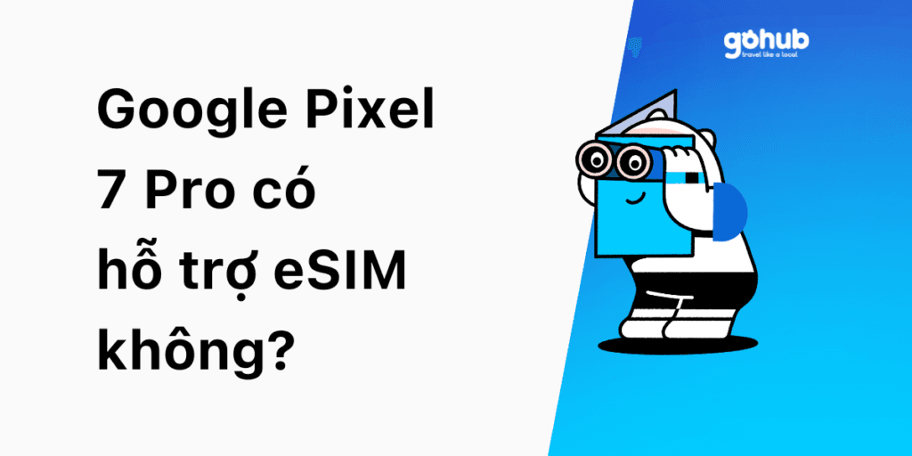 Google Pixel 7 Pro có hỗ trợ eSIM không?