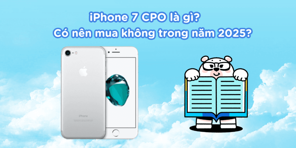 iPhone 7 CPO là gì? Có nên mua không trong năm 2025?