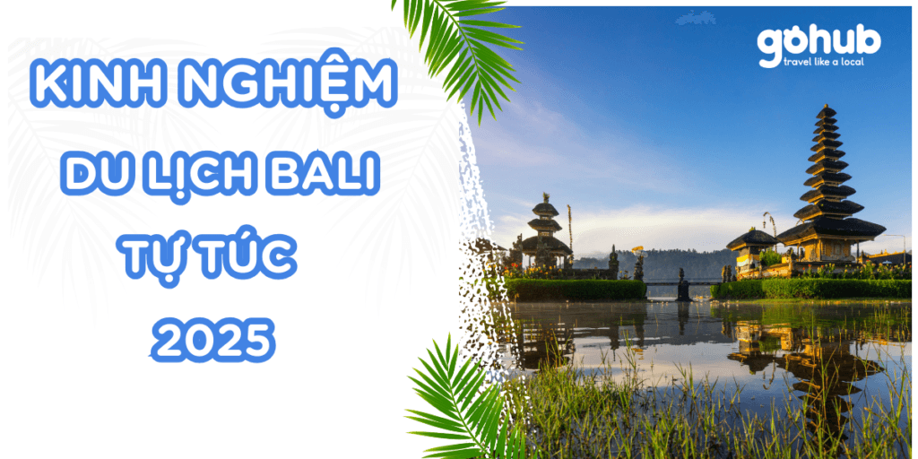 Kinh nghiệm du lịch Bali tự túc 2025 chi tiết A đến Z